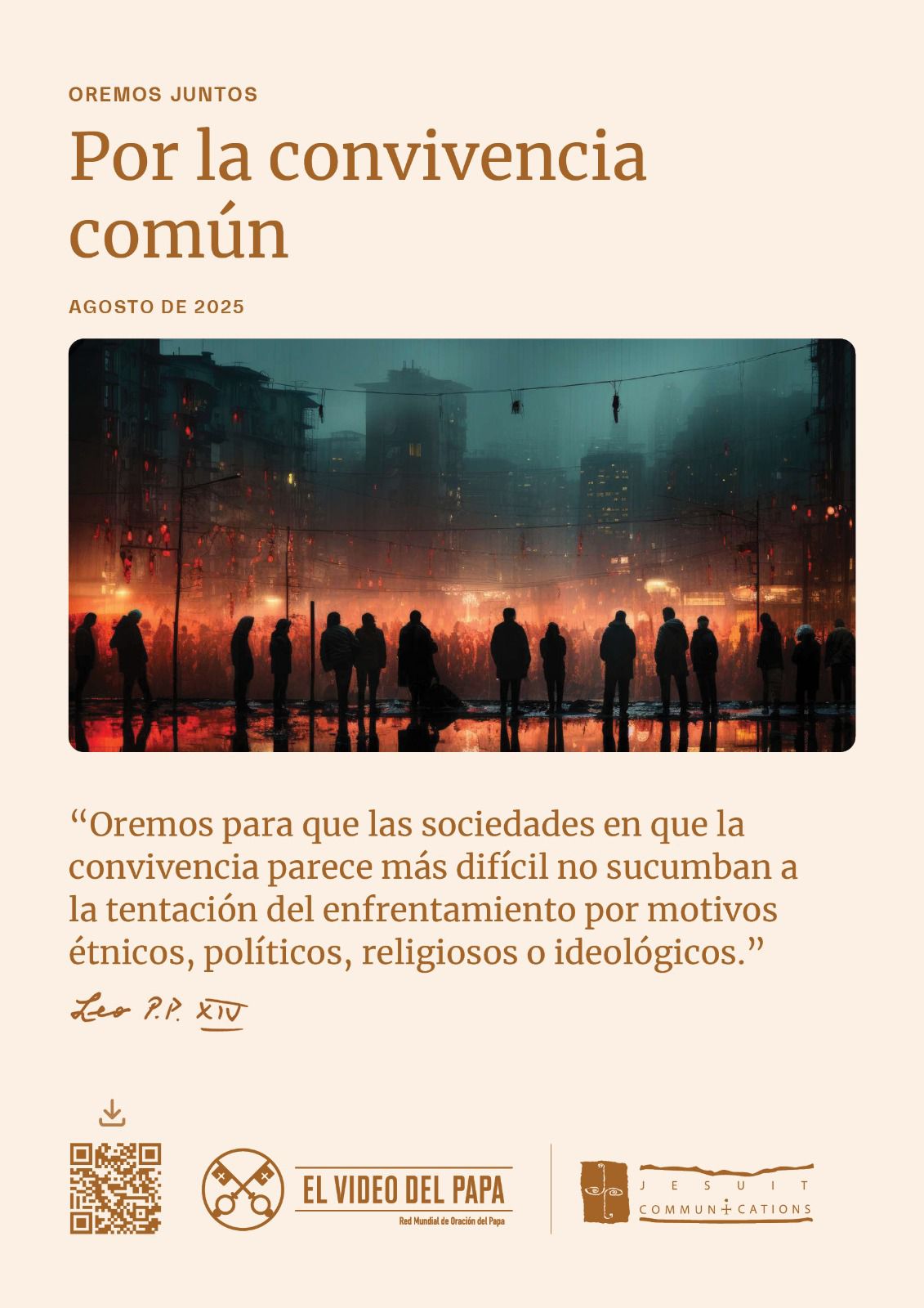 Por la convivencia común. Oremos para que las sociedades en que la convivencia parece más difícil no sucumban a la tentación del enfrentamiento por motivos étnicos, políticos, religiosos o ideológicos. —Papa León XIV